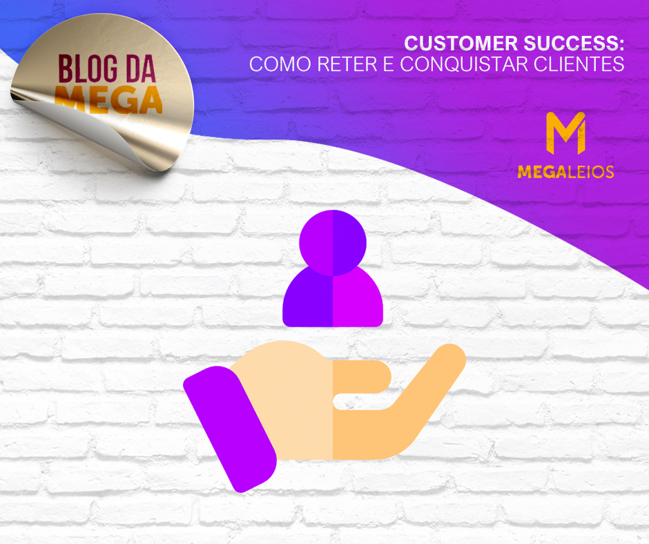 Customer Success: como reter e conquistar clientes