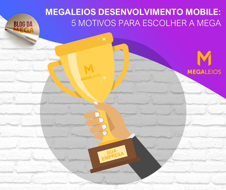 Megaleios Desenvolvimento Mobile: 5 motivos para escolher a MEGA