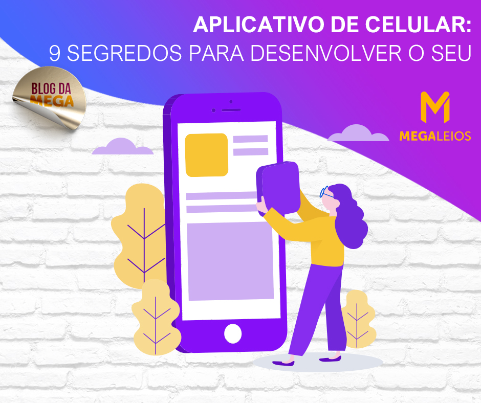 Aplicativo de celular: 9 segredos para desenvolver o seu