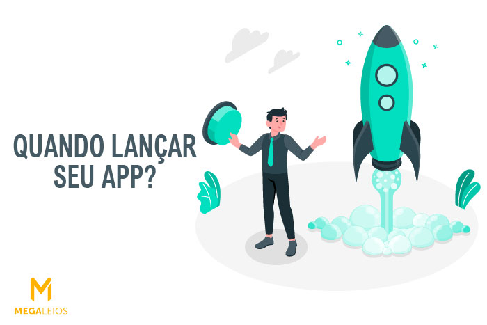 Lançamento de aplicativo: como saber o momento certo de lançar